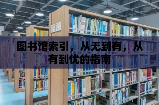 圖書館索引，從無到有，從有到優(yōu)的指南