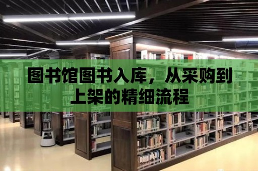 圖書館圖書入庫，從采購到上架的精細流程