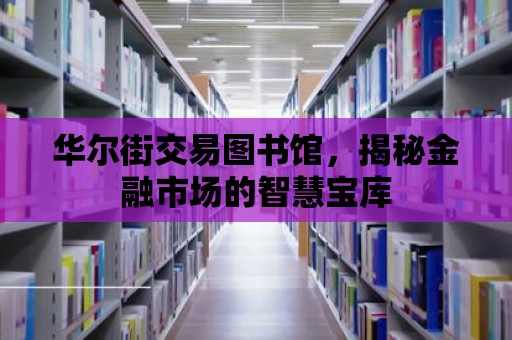 華爾街交易圖書館，揭秘金融市場(chǎng)的智慧寶庫(kù)