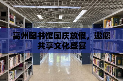 高州圖書館國慶放假，邀您共享文化盛宴