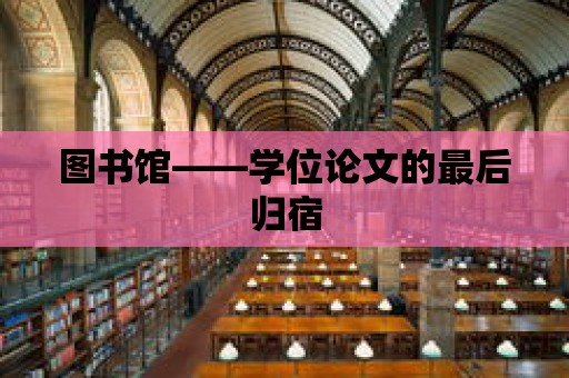 圖書館——學位論文的最后歸宿