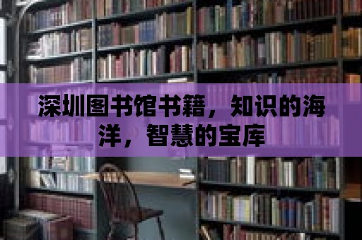 深圳圖書館書籍，知識的海洋，智慧的寶庫