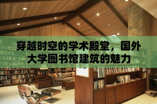 穿越時空的學術殿堂，國外大學圖書館建筑的魅力