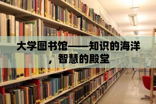 大學圖書館——知識的海洋，智慧的殿堂