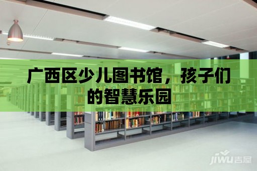 廣西區(qū)少兒圖書館，孩子們的智慧樂園