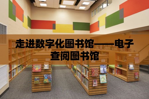 走進(jìn)數(shù)字化圖書館——電子查閱圖書館