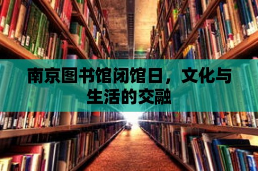 南京圖書館閉館日，文化與生活的交融