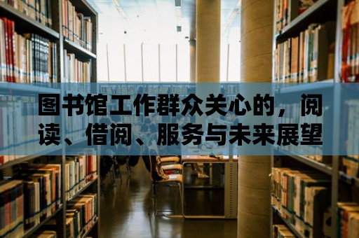 圖書館工作群眾關心的，閱讀、借閱、服務與未來展望