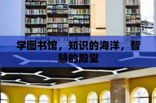 學圖書館，知識的海洋，智慧的殿堂