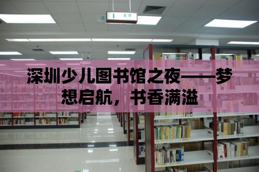 深圳少兒圖書館之夜——夢想啟航，書香滿溢