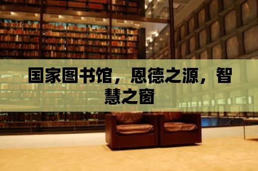 國家圖書館，恩德之源，智慧之窗