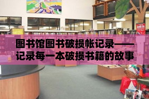 圖書館圖書破損帳記錄——記錄每一本破損書籍的故事