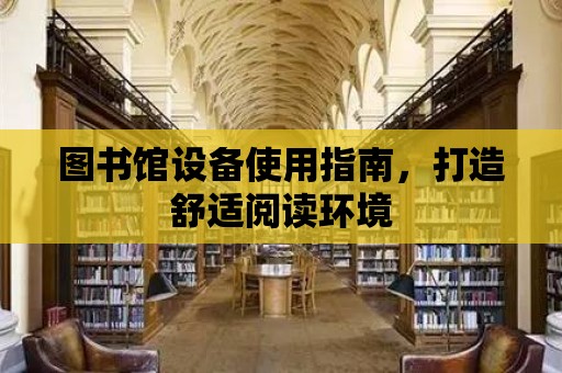 圖書館設備使用指南，打造舒適閱讀環境