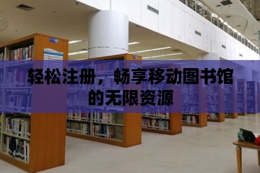 輕松注冊，暢享移動圖書館的無限資源