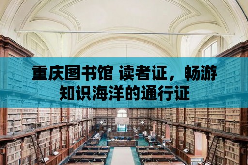 重慶圖書館 讀者證，暢游知識海洋的通行證