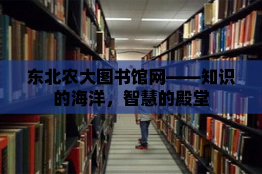 東北農大圖書館網——知識的海洋，智慧的殿堂