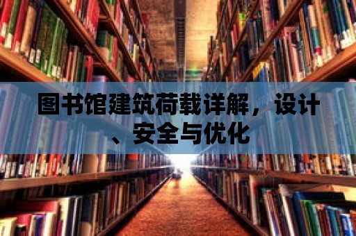 圖書館建筑荷載詳解，設(shè)計(jì)、安全與優(yōu)化