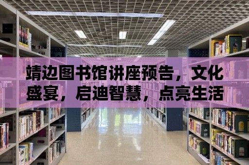 靖邊圖書館講座預告，文化盛宴，啟迪智慧，點亮生活