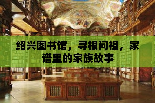 紹興圖書館，尋根問祖，家譜里的家族故事