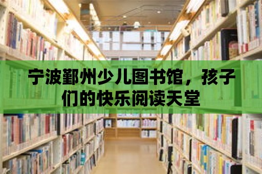 寧波鄞州少兒圖書館，孩子們的快樂閱讀天堂