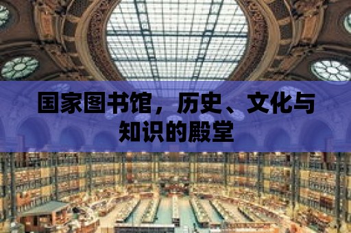 國家圖書館，歷史、文化與知識(shí)的殿堂