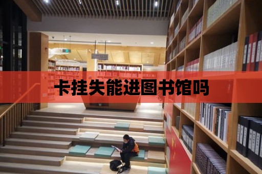 卡掛失能進圖書館嗎