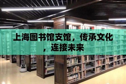 上海圖書館支館，傳承文化，連接未來