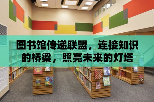 圖書館傳遞聯盟，連接知識的橋梁，照亮未來的燈塔