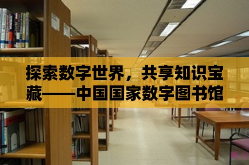 探索數字世界，共享知識寶藏——中國國家數字圖書館賬號