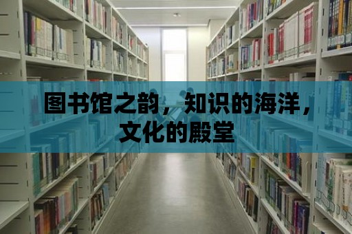 圖書館之韻，知識的海洋，文化的殿堂