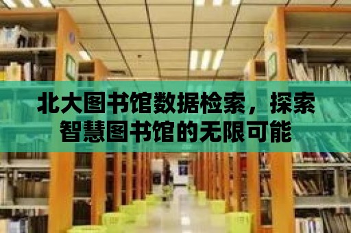 北大圖書館數據檢索，探索智慧圖書館的無限可能