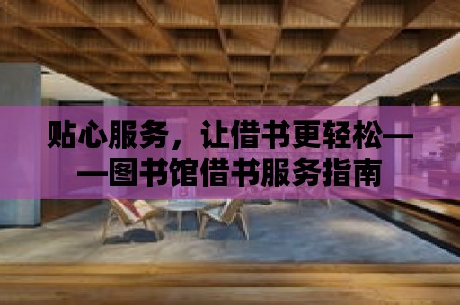 貼心服務，讓借書更輕松——圖書館借書服務指南