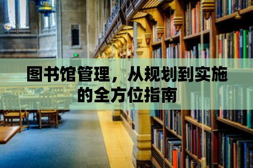 圖書館管理，從規(guī)劃到實(shí)施的全方位指南