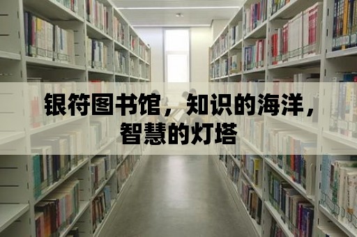 銀符圖書館，知識的海洋，智慧的燈塔