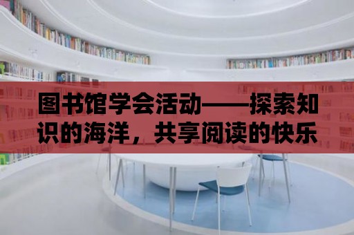 圖書館學會活動——探索知識的海洋，共享閱讀的快樂