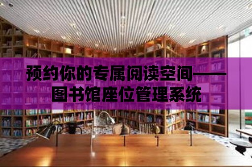 預約你的專屬閱讀空間——圖書館座位管理系統