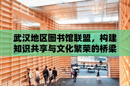 武漢地區圖書館聯盟，構建知識共享與文化繁榮的橋梁