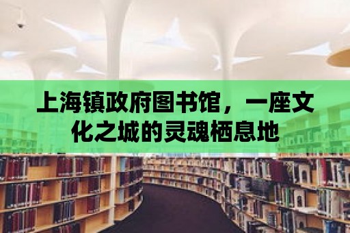 上海鎮政府圖書館，一座文化之城的靈魂棲息地