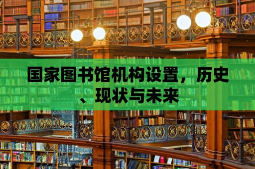 國家圖書館機(jī)構(gòu)設(shè)置，歷史、現(xiàn)狀與未來