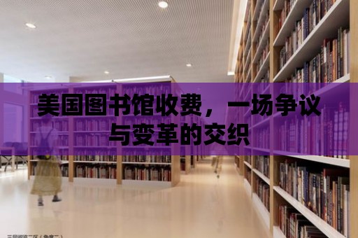 美國圖書館收費，一場爭議與變革的交織