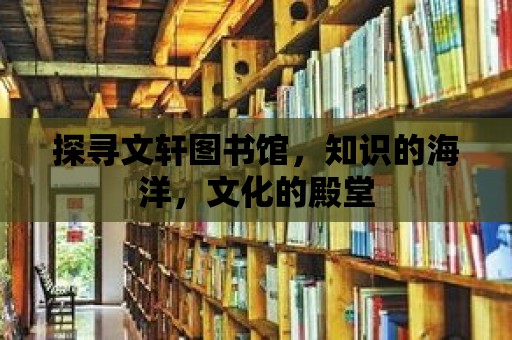 探尋文軒圖書館，知識的海洋，文化的殿堂