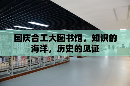 國慶合工大圖書館，知識的海洋，歷史的見證