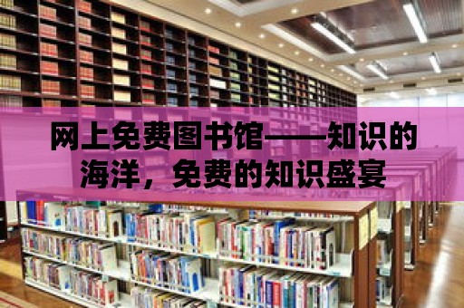 網上免費圖書館——知識的海洋，免費的知識盛宴