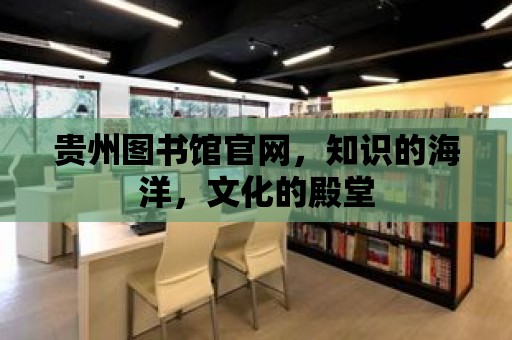 貴州圖書館官網，知識的海洋，文化的殿堂