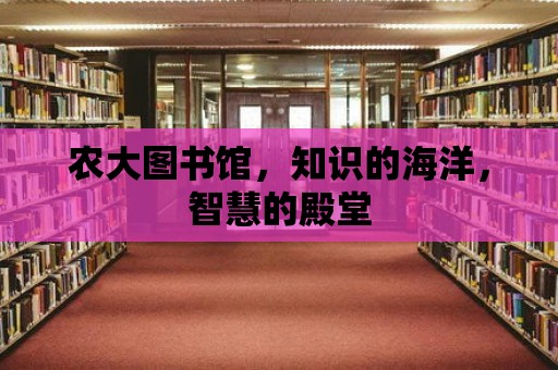 農大圖書館，知識的海洋，智慧的殿堂