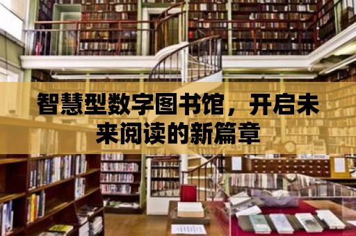 智慧型數(shù)字圖書館，開啟未來閱讀的新篇章