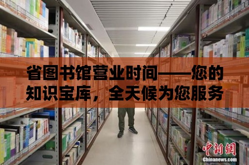 省圖書館營業時間——您的知識寶庫，全天候為您服務