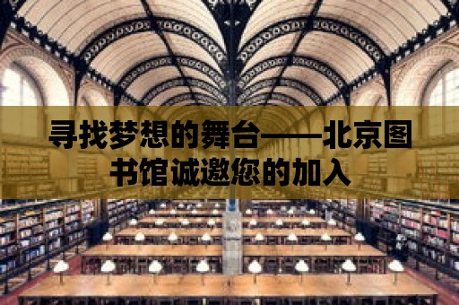 尋找夢想的舞臺——北京圖書館誠邀您的加入