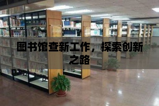 圖書館查新工作，探索創新之路