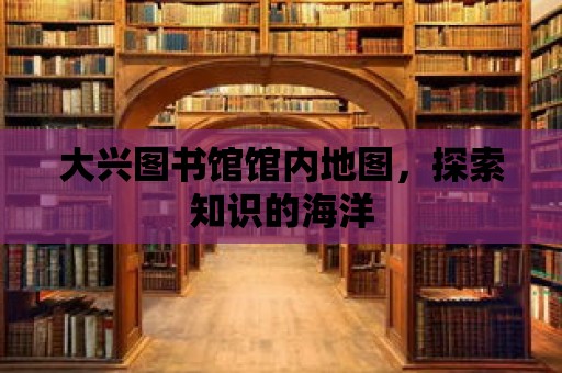 大興圖書館館內地圖，探索知識的海洋